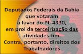 Deputados Federais da Bahia que votaram a favor da PL 4330, portanto, contra trabalhadores, 15.04.15