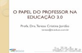 O papel do professor na educação 3.0 Profa. dra.Teresa Cristina Jordão
