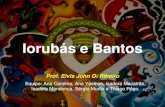 IORUBÁS E BANTOS: cultura afro-brasileira- Prof. Elvis John