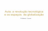 Aula: a revolução tecnológica e os espaços da globalização