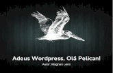 Adeus Wordpress. Ola Pelican!