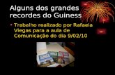 Alguns Dos Grandes Recordes Do Guinness,Rafaela Viegas, aula de Comunicação do dia 9/02/10
