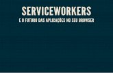Service Workers e o futuro das aplicações no seu browser
