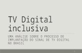 TV Digital inclusiva: uma análise sobre o processo de implantação do sinal de TV Digital no Brasil