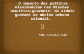 O Impacto Das Práticas Missionárias Nas Missões Jesuítico-guaranis Da Aldeia Guarani Ao Núcleo Urbano Colonial
