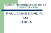 BASES FISICOQUIMICAS DE LA COSMETOLOGIA RAUL JAIME DAVID R. Q.F U.DE.A.