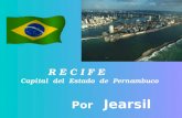 R E C I F E Capital del Estado de Pernambuco Por Jearsil.