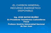 1 -EL CARBON MINERAL- RECURSO ENERGETICO DISPONIBLE -EL CARBON MINERAL- RECURSO ENERGETICO DISPONIBLE Ing. JOSE MATAR IBAÑEZ Ex Presidente Yacimientos.