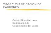 TIPOS Y CLASIFICACION DE CARBONES Gabriel Rengifo Luque Geólogo S.C.G. Gobernación del Cesar.