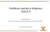 Políticas sociais e Pobreza AULA 3 Carla Bronzo Escola de Governo da Fundação João Pinheiro/MG Novembro de 2011.
