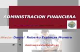 ADMINISTRACION FINANCIERA Daniel Roberto Espinoza Moreira Facilitador: Daniel Roberto Espinoza Moreira despinozamoreira@gmail.com.