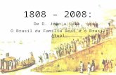 1808 – 2008: De D. João a Lula  O Brasil da Família Real e o Brasil Atual