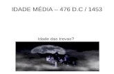 IDADE MÉDIA – 476 D.C / 1453