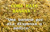 COMA MAIS BANANA ! “Uma banana por dia dispensa o médico".