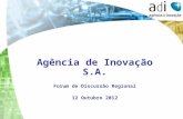 Agência de Inovação S.A. Forum de Discussão Regional 12 Outubro 2012