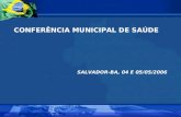 CONFERÊNCIA MUNICIPAL DE SAÚDE   SALVADOR-BA, 04 E 05/05/2006