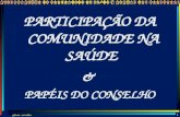 PARTICIPAÇÃO DA COMUNIDADE NA SAÚDE  &  PAPÉIS DO CONSELHO