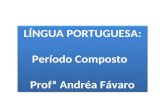LÍNGUA PORTUGUESA: Período Composto   Profª  Andréa  Fávaro