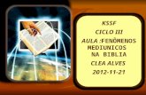 KSSF CICLO III AULA : FENÔMENOS MEDIUNICOS  NA BIBLIA CLEA ALVES  2012-11-21