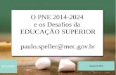 O PNE 2014-2024  e os Desafios da  EDUCAÇÃO SUPERIOR paulo.speller@mec.br