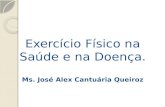 Exercício Físico na Saúde e na Doença. Ms . José Alex  Cantuária  Queiroz