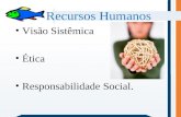 Recursos Humanos Visão Sistêmica Ética Responsabilidade Social.