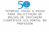 TUTORIAL PASSO A PASSO PARA SOLICITAÇÃO DE BOLSAS DE INICIAÇÃO CIENTÍFICA VIA PORTAL DO PROFESSOR