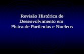 Revisão Histórica de Desenvolvimento em  Física de Partículas e Nucleos