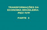 TRANSFORMAÇÕES DA ECONOMIA BRASILEIRA:   ANOS 70/90 PARTE  3