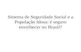Sistema de Seguridade Social e a População Idosa: é seguro envelhecer no Brasil?