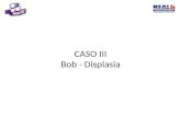 CASO III Bob - Displasia