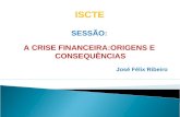 SESSÃO: A CRISE FINANCEIRA:ORIGENS E  CONSEQUÊNCIAS José Félix Ribeiro