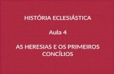 HISTÓRIA ECLESIÁSTICA Aula 4 AS HERESIAS E OS PRIMEIROS CONCÍLIOS