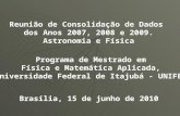 Reunião de Consolidação de Dados  dos Anos 2007, 2008 e 2009. Astronomia e Física