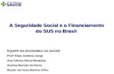 A Seguridade Social e o Financiamento do SUS no Brasil EQUIPE DA ECONOMIA DA SAÚDE