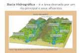 Bacia Hidrográfica  –  é a área drenada por um rio principal e seus afluentes