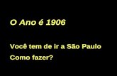 O Ano é 1906 Você tem de ir a São Paulo Como fazer?