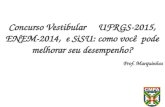 Concurso  Vestibular      UFRGS-2015, ENEM-2014,  e SiSU: como você  pode melhorar seu desempenho?