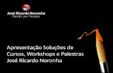 Apresentação Soluções  de  Cursos , Workshops e  Palestras  José Ricardo Noronha