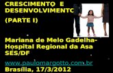 CRESCIMENTO  E DESENVOLVIMENTO (PARTE I) Mariana de Melo Gadelha- Hospital Regional da Asa SES/DF