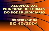 ALGUMAS DAS PRINCIPAIS REFORMAS  DO PODER JUDICIÁRIO no contexto da EC 45/2004