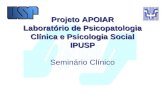 Projeto APOIAR Laboratório de Psicopatologia Clínica e Psicologia Social IPUSP Seminário Clínico