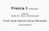 Física I  (FIS130) (2012) Aula 13– Luz e Iluminação Prof.  José Garcia Vivas Miranda vivas@ufba.br
