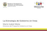 La Estrategia de Gobierno en línea María Isabel Mejía Directora del Programa Gobierno en línea