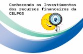 Conhecendo os Investimentos  dos recursos financeiros da CELPOS