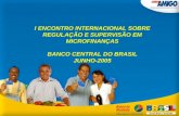 I ENCONTRO INTERNACIONAL SOBRE REGULAÇÃO E SUPERVISÃO EM MICROFINANÇAS BANCO CENTRAL DO BRASIL