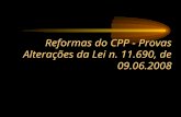 Reformas do CPP - Provas Alterações da Lei n. 11.690, de 09.06.2008