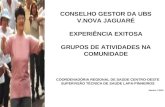 CONSELHO GESTOR DA UBS V.NOVA JAGUARÉ EXPERIÊNCIA EXITOSA GRUPOS DE ATIVIDADES NA COMUNIDADE