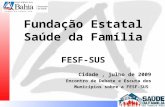 Fundação Estatal Saúde da Família FESF-SUS Cidade , julho de 2009 Encontro de Debate e Escuta dos