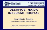 DESAFIOS  NA / DA INCLUSÃO  DIGITAL Isa Maria Freire Doutora em Ciência da Informação